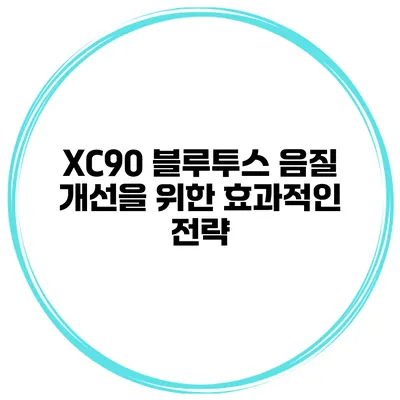 XC90 블루투스 음질 개선을 위한 효과적인 전략