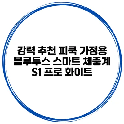 강력 추천 피쿡 가정용 블루투스 스마트 체중계 S1 프로 화이트