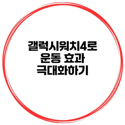 갤럭시워치4로 운동 효과 극대화하기