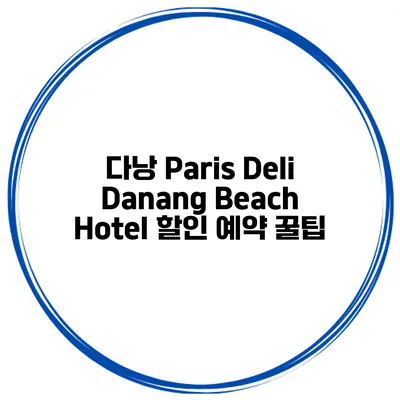 다낭 Paris Deli Danang Beach Hotel 할인 예약 꿀팁