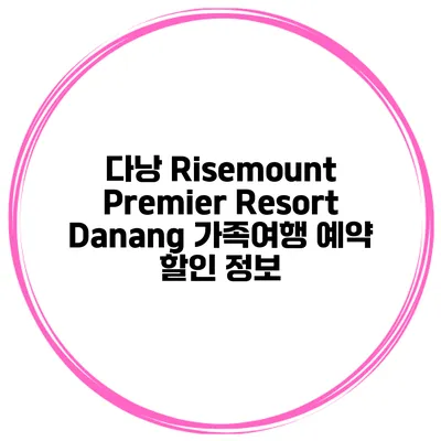 다낭 Risemount Premier Resort Danang 가족여행 예약 할인 정보