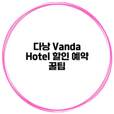 다낭 Vanda Hotel 할인 예약 꿀팁