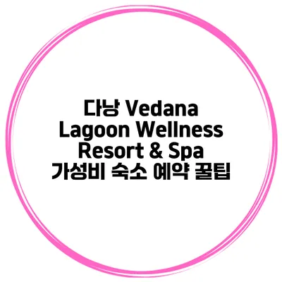 다낭 Vedana Lagoon Wellness Resort & Spa 가성비 숙소 예약 꿀팁