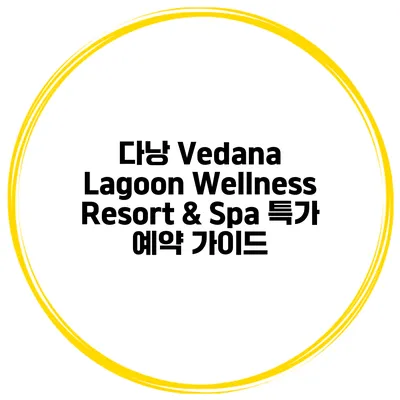 다낭 Vedana Lagoon Wellness Resort & Spa 특가 예약 가이드