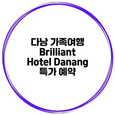 다낭 가족여행 Brilliant Hotel Danang 특가 예약