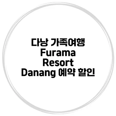 다낭 가족여행 Furama Resort Danang 예약 할인
