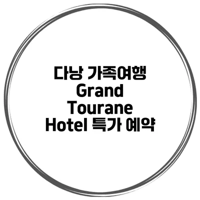 다낭 가족여행 Grand Tourane Hotel 특가 예약