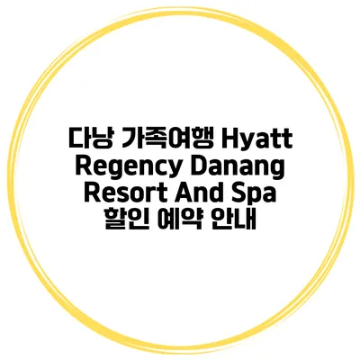 다낭 가족여행 Hyatt Regency Danang Resort And Spa 할인 예약 안내