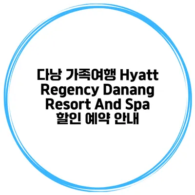 다낭 가족여행 Hyatt Regency Danang Resort And Spa 할인 예약 안내