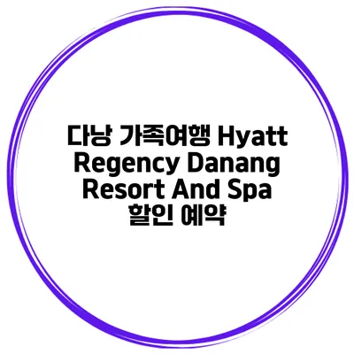 다낭 가족여행 Hyatt Regency Danang Resort And Spa 할인 예약