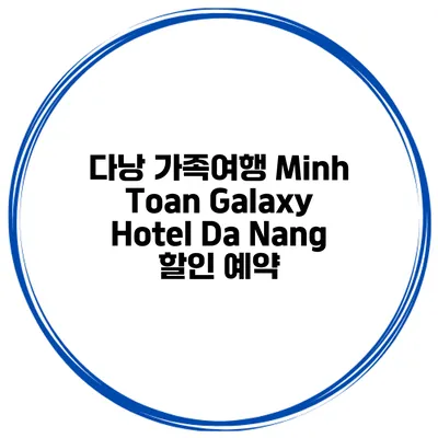 다낭 가족여행 Minh Toan Galaxy Hotel Da Nang 할인 예약