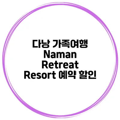 다낭 가족여행 Naman Retreat Resort 예약 할인
