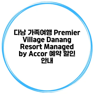 다낭 가족여행 Premier Village Danang Resort Managed by Accor 예약 할인 안내