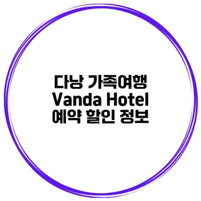 다낭 가족여행 Vanda Hotel 예약 할인 정보