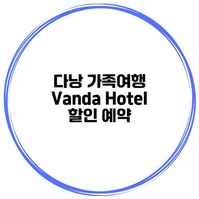 다낭 가족여행 Vanda Hotel 할인 예약