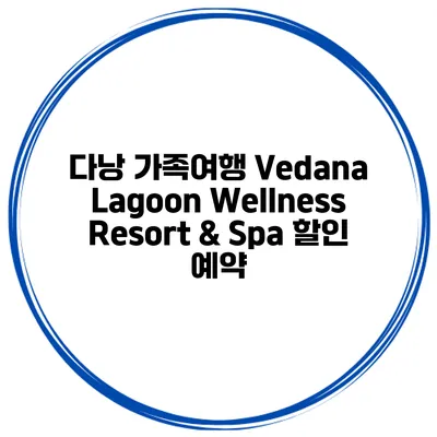 다낭 가족여행 Vedana Lagoon Wellness Resort & Spa 할인 예약