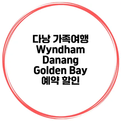 다낭 가족여행 Wyndham Danang Golden Bay 예약 할인