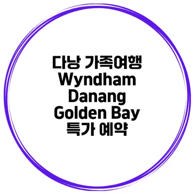 다낭 가족여행 Wyndham Danang Golden Bay 특가 예약