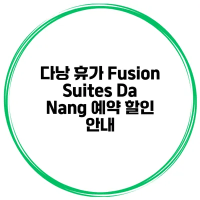 다낭 휴가 Fusion Suites Da Nang 예약 할인 안내