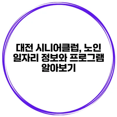 대전 시니어클럽, 노인 일자리 정보와 프로그램 알아보기