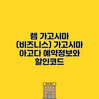 렘 가고시마 (비즈니스) 가고시마 아고다 예약정보와 할인코드