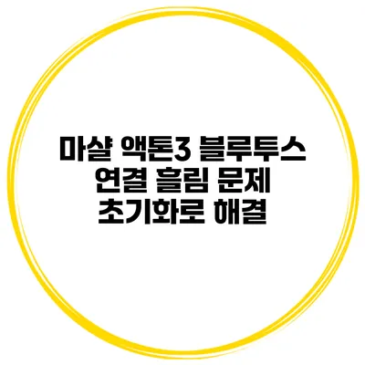 마샬 액톤3 블루투스 연결 흘림 문제 초기화로 해결