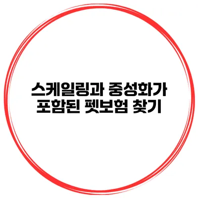 스케일링과 중성화가 포함된 펫보험 찾기