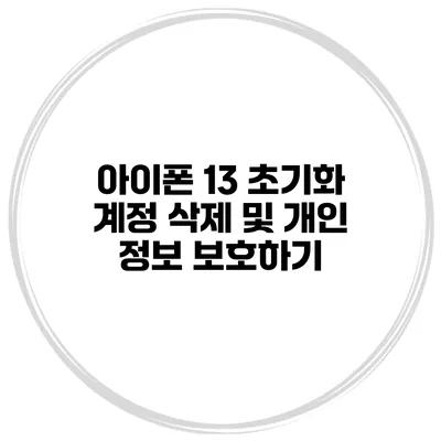 아이폰 13 초기화 계정 삭제 및 개인 정보 보호하기