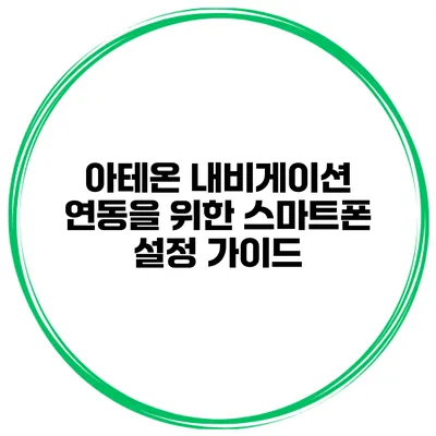 아테온 내비게이션 연동을 위한 스마트폰 설정 가이드