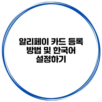 알리페이 카드 등록 방법 및 한국어 설정하기