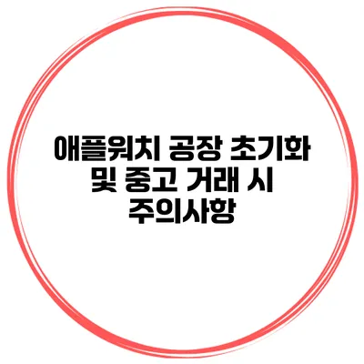 애플워치 공장 초기화 및 중고 거래 시 주의사항
