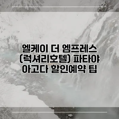 엘케이 더 엠프레스 (럭셔리호텔) 파타야 아고다 할인예약 팁