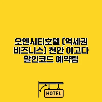 오엔시티호텔 (역세권 비즈니스) 천안 아고다 할인코드 예약팁