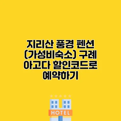 지리산 풍경 펜션 (가성비숙소) 구례 아고다 할인코드로 예약하기