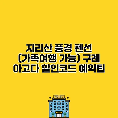 지리산 풍경 펜션 (가족여행 가능) 구례 아고다 할인코드 예약팁