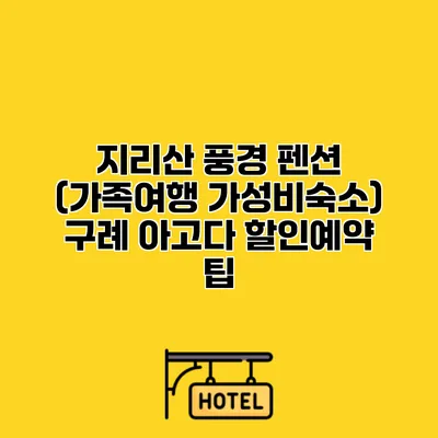지리산 풍경 펜션 (가족여행 가성비숙소) 구례 아고다 할인예약 팁