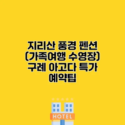 지리산 풍경 펜션 (가족여행 수영장) 구례 아고다 특가 예약팁