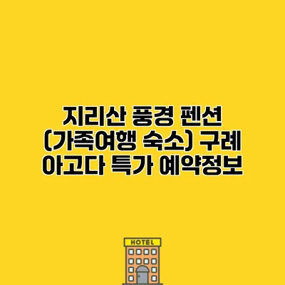 지리산 풍경 펜션 (가족여행 숙소) 구례 아고다 특가 예약정보