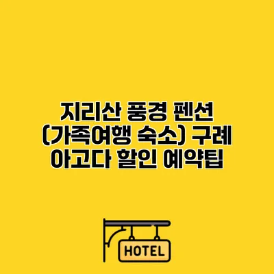지리산 풍경 펜션 (가족여행 숙소) 구례 아고다 할인 예약팁