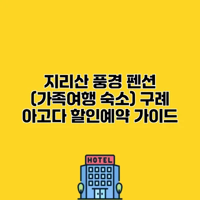 지리산 풍경 펜션 (가족여행 숙소) 구례 아고다 할인예약 가이드