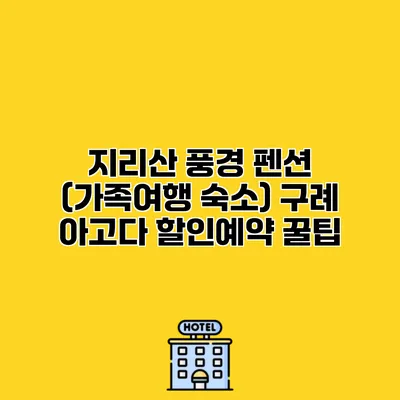 지리산 풍경 펜션 (가족여행 숙소) 구례 아고다 할인예약 꿀팁