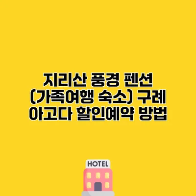 지리산 풍경 펜션 (가족여행 숙소) 구례 아고다 할인예약 방법