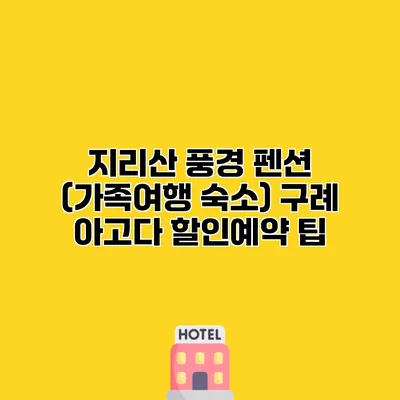 지리산 풍경 펜션 (가족여행 숙소) 구례 아고다 할인예약 팁