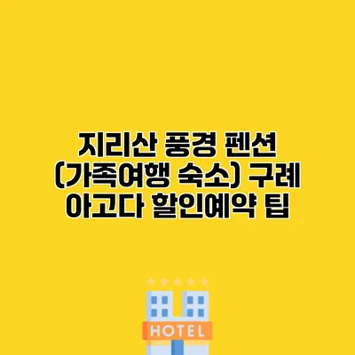 지리산 풍경 펜션 (가족여행 숙소) 구례 아고다 할인예약 팁