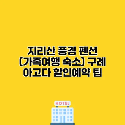 지리산 풍경 펜션 (가족여행 숙소) 구례 아고다 할인예약 팁