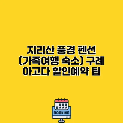 지리산 풍경 펜션 (가족여행 숙소) 구례 아고다 할인예약 팁