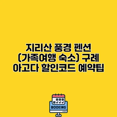 지리산 풍경 펜션 (가족여행 숙소) 구례 아고다 할인코드 예약팁
