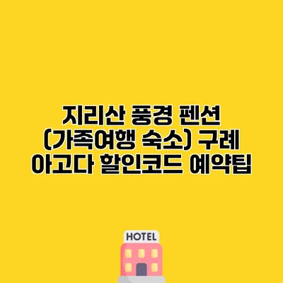 지리산 풍경 펜션 (가족여행 숙소) 구례 아고다 할인코드 예약팁