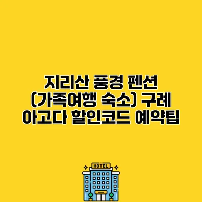지리산 풍경 펜션 (가족여행 숙소) 구례 아고다 할인코드 예약팁