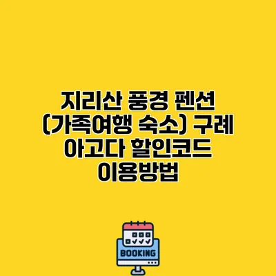 지리산 풍경 펜션 (가족여행 숙소) 구례 아고다 할인코드 이용방법
